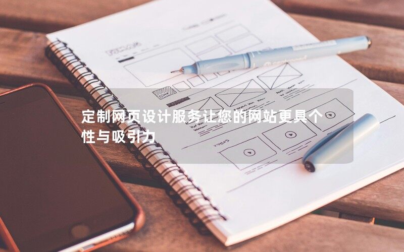 定制網(wǎng)頁(yè)設(shè)計(jì)服務(wù)讓您的網(wǎng)站更具個(gè)性與吸引力
